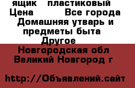 ящик   пластиковый › Цена ­ 270 - Все города Домашняя утварь и предметы быта » Другое   . Новгородская обл.,Великий Новгород г.